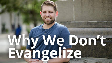 Pete Burak: 7 Reasons We Don't Evangelize (And What to Do About it)