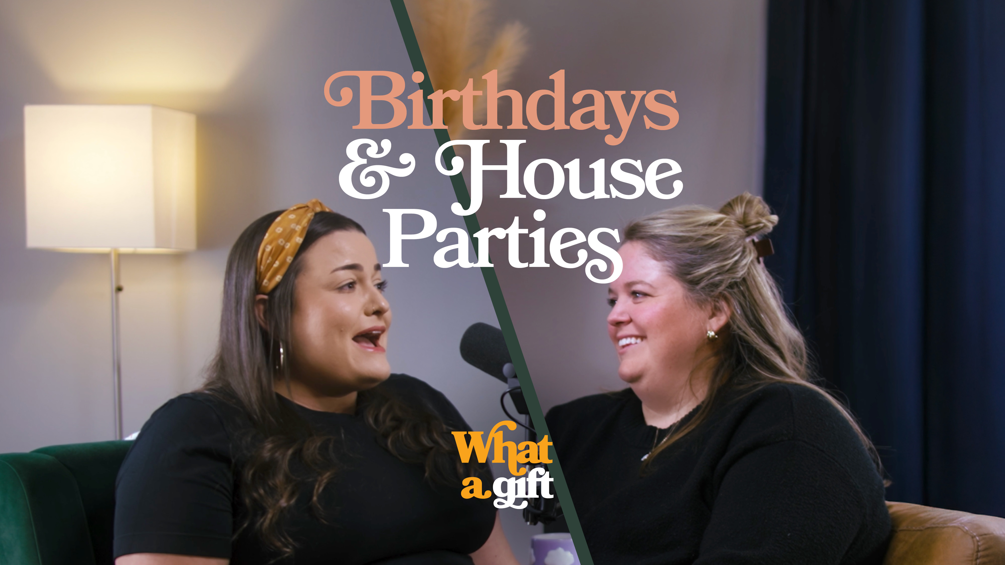 Birthdays & House Parties - What a Gift Podcast